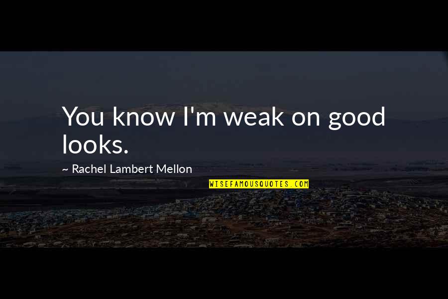 Poharak Quotes By Rachel Lambert Mellon: You know I'm weak on good looks.