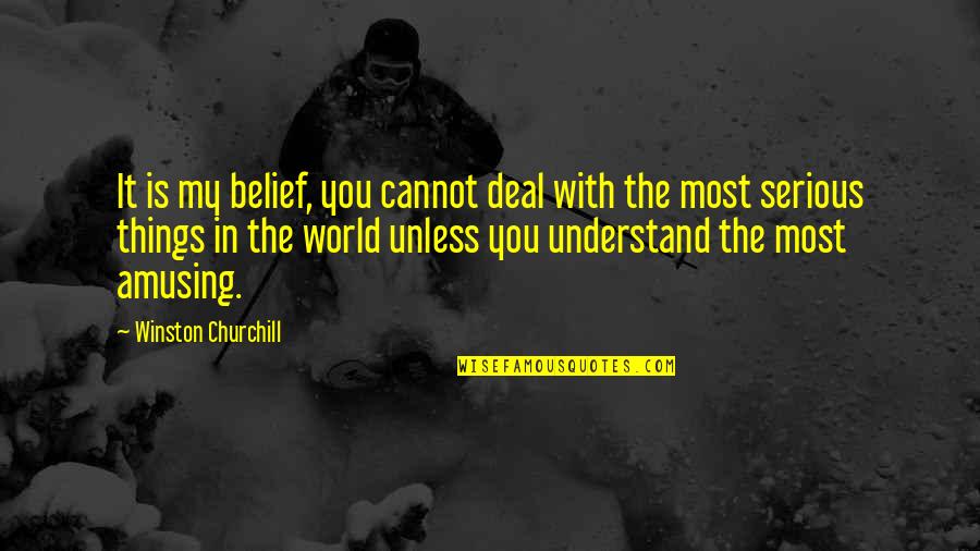 Poharak Quotes By Winston Churchill: It is my belief, you cannot deal with