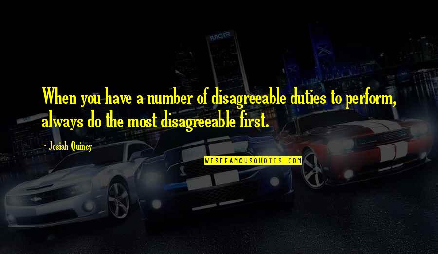 Pohlavn Quotes By Josiah Quincy: When you have a number of disagreeable duties Pohlavn Quotes By Josiah Quincy: When you have a number of disagreeable duties
