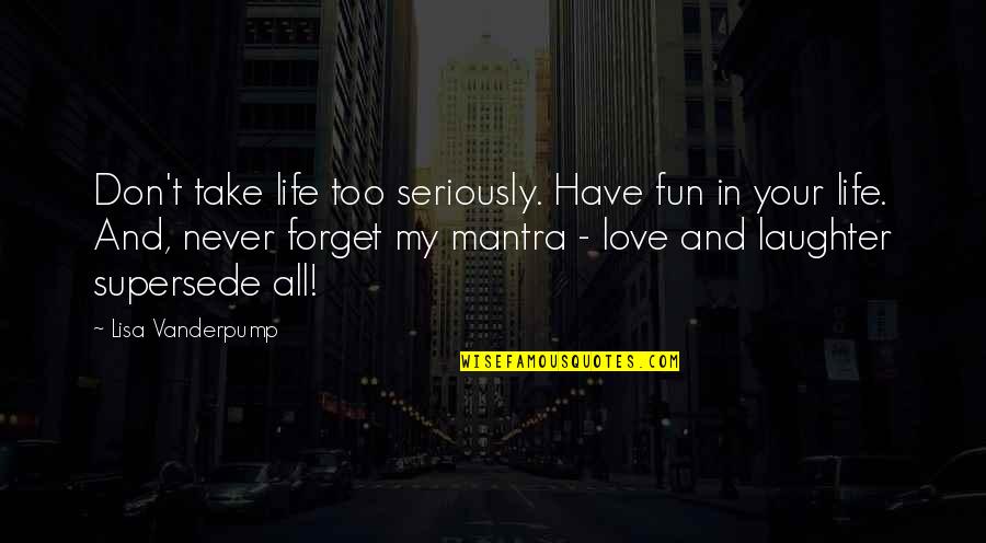 Pohled Anglicky Quotes By Lisa Vanderpump: Don't take life too seriously. Have fun in Pohled Anglicky Quotes By Lisa Vanderpump: Don't take life too seriously. Have fun in