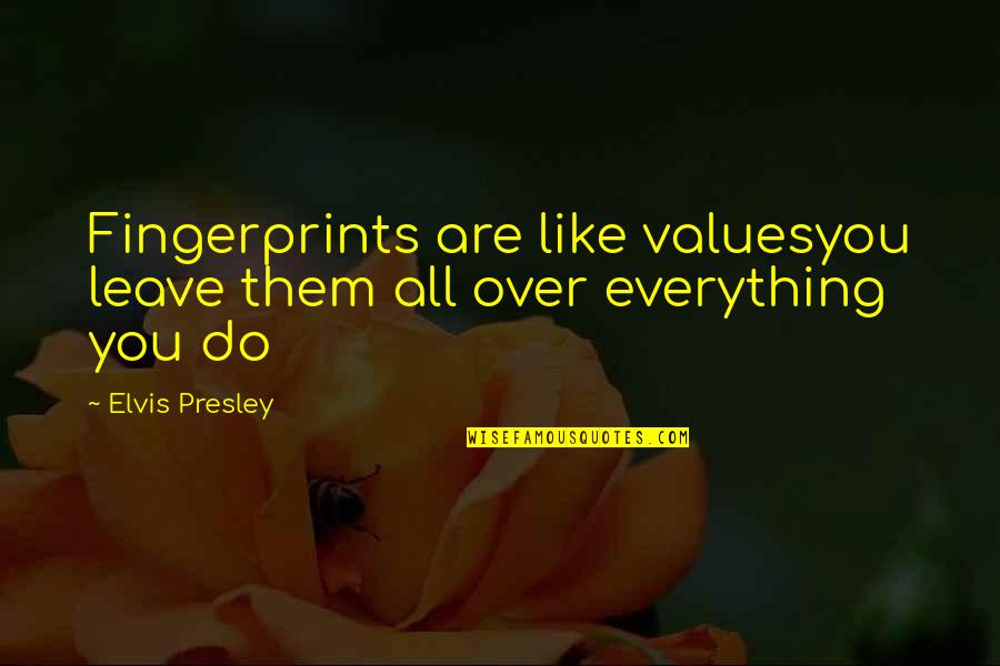 Pohlenz Quotes By Elvis Presley: Fingerprints are like valuesyou leave them all over