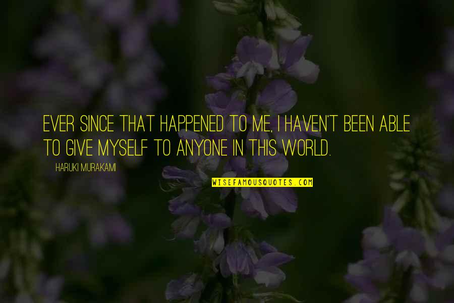 Pohlepa Citati Quotes By Haruki Murakami: Ever since that happened to me, I haven't Pohlepa Citati Quotes By Haruki Murakami: Ever since that happened to me, I haven't