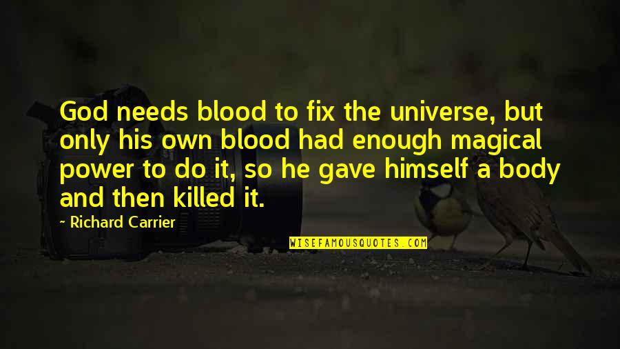 Pohlepa Sinonimi Quotes By Richard Carrier: God needs blood to fix the universe, but Pohlepa Sinonimi Quotes By Richard Carrier: God needs blood to fix the universe, but