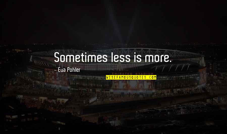 Pohler Quotes By Eva Pohler: Sometimes less is more. Pohler Quotes By Eva Pohler: Sometimes less is more.