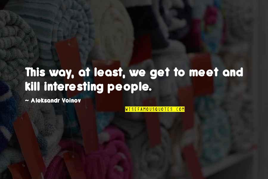 Pohlig Brothers Quotes By Aleksandr Voinov: This way, at least, we get to meet Pohlig Brothers Quotes By Aleksandr Voinov: This way, at least, we get to meet