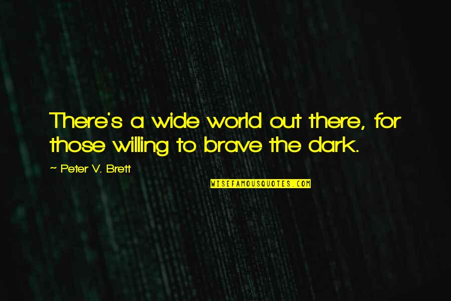 Pohlig Brothers Quotes By Peter V. Brett: There's a wide world out there, for those Pohlig Brothers Quotes By Peter V. Brett: There's a wide world out there, for those