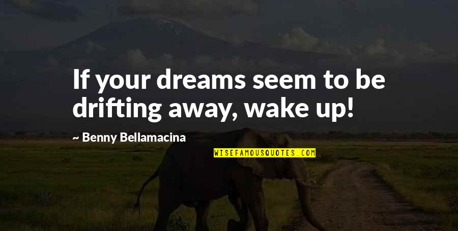Pohlreich Kniha Quotes By Benny Bellamacina: If your dreams seem to be drifting away,
