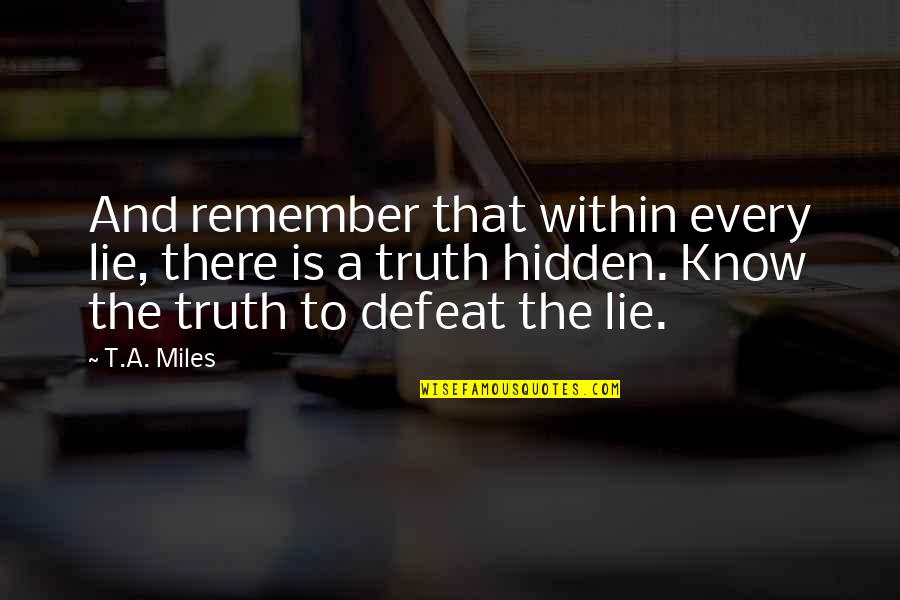 Pohodovej Quotes By T.A. Miles: And remember that within every lie, there is Pohodovej Quotes By T.A. Miles: And remember that within every lie, there is
