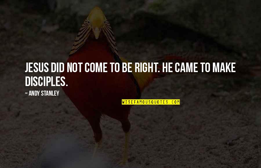 Pohon Pinus Quotes By Andy Stanley: Jesus did not come to be right. He Pohon Pinus Quotes By Andy Stanley: Jesus did not come to be right. He