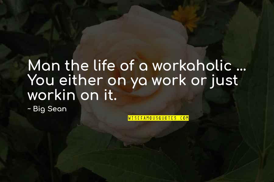 Pohorski Bataljon Quotes By Big Sean: Man the life of a workaholic ... You