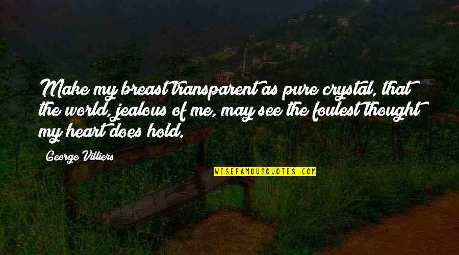 Pohorski Bataljon Quotes By George Villiers: Make my breast transparent as pure crystal, that Pohorski Bataljon Quotes By George Villiers: Make my breast transparent as pure crystal, that