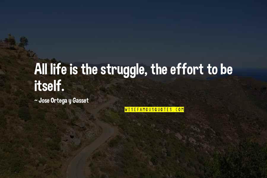 Pohorski Dvor Quotes By Jose Ortega Y Gasset: All life is the struggle, the effort to