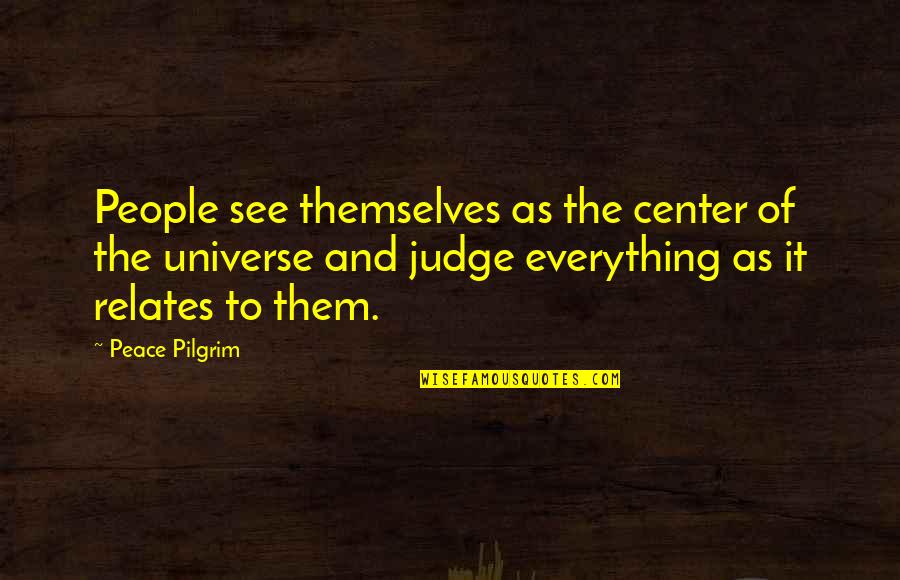 Pohyby Quotes By Peace Pilgrim: People see themselves as the center of the