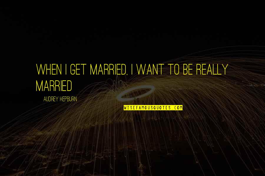 Poicture Quotes By Audrey Hepburn: When I get married, I want to be