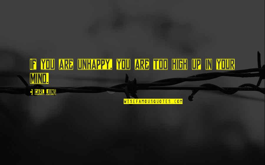 Poidevin Quotes By Carl Jung: If you are unhappy, you are too high