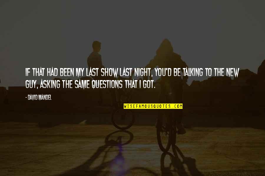 Poiesz De Mihai Quotes By David Mandel: If that had been my last show last
