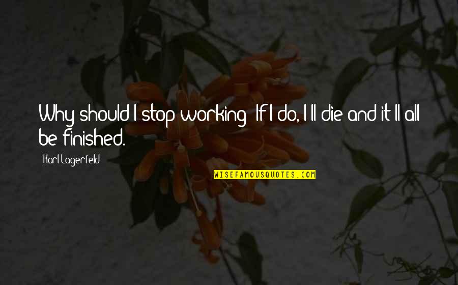 Poignancies Quotes By Karl Lagerfeld: Why should I stop working? If I do,