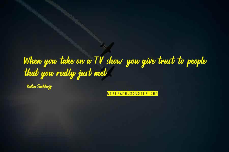 Poignancies Quotes By Katee Sackhoff: When you take on a TV show, you