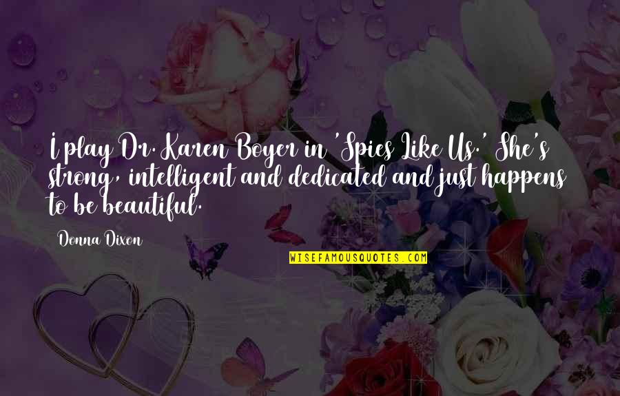 Poignancy Defined Quotes By Donna Dixon: I play Dr. Karen Boyer in 'Spies Like