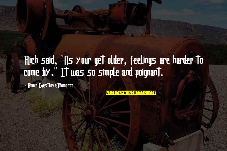 Poignant Life Quotes By Ahmir Questlove Thompson: Rich said, "As your get older, feelings are