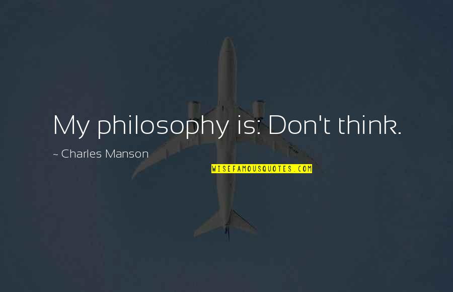 Poignant Life Quotes By Charles Manson: My philosophy is: Don't think.