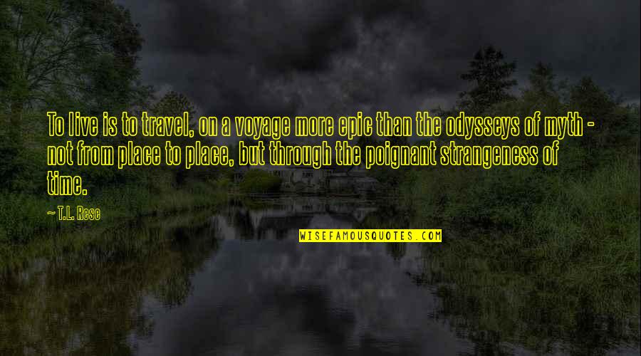 Poignant Life Quotes By T.L. Rese: To live is to travel, on a voyage