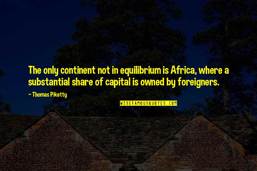 Poignant Love Quotes By Thomas Piketty: The only continent not in equilibrium is Africa,