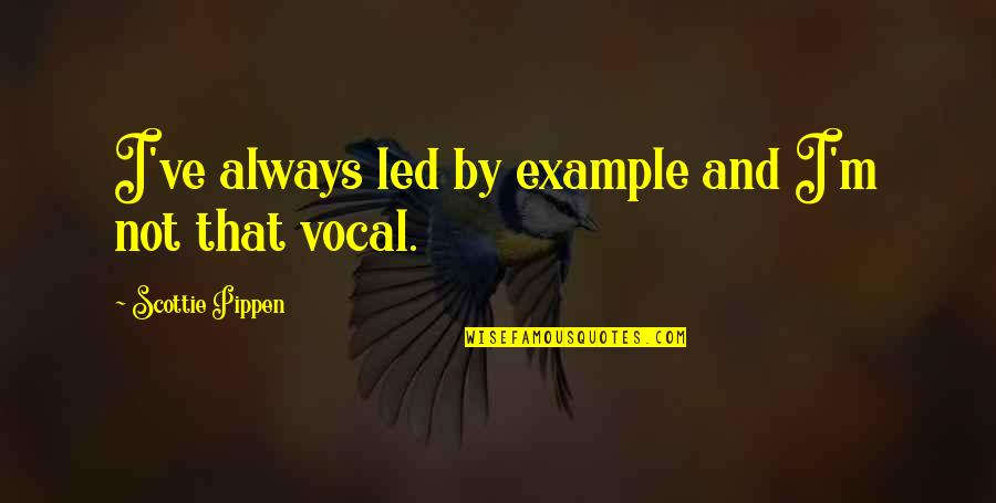 Poignantly Sentence Quotes By Scottie Pippen: I've always led by example and I'm not Poignantly Sentence Quotes By Scottie Pippen: I've always led by example and I'm not