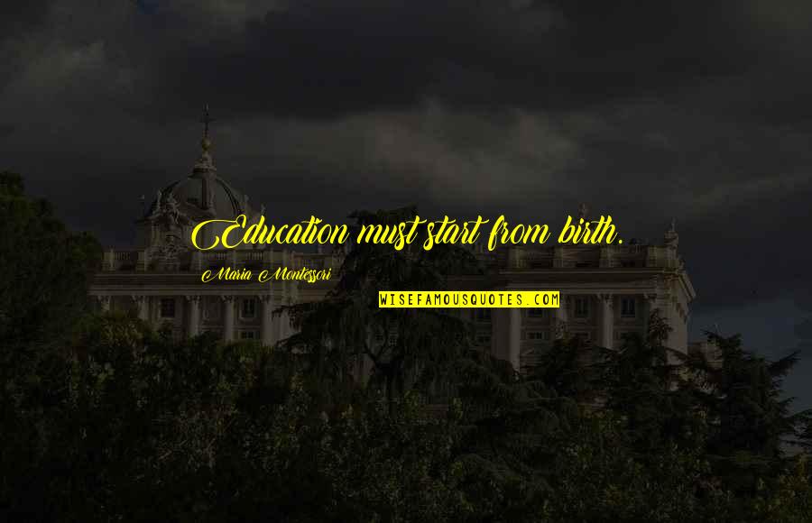 Poignarder Quotes By Maria Montessori: Education must start from birth. Poignarder Quotes By Maria Montessori: Education must start from birth.