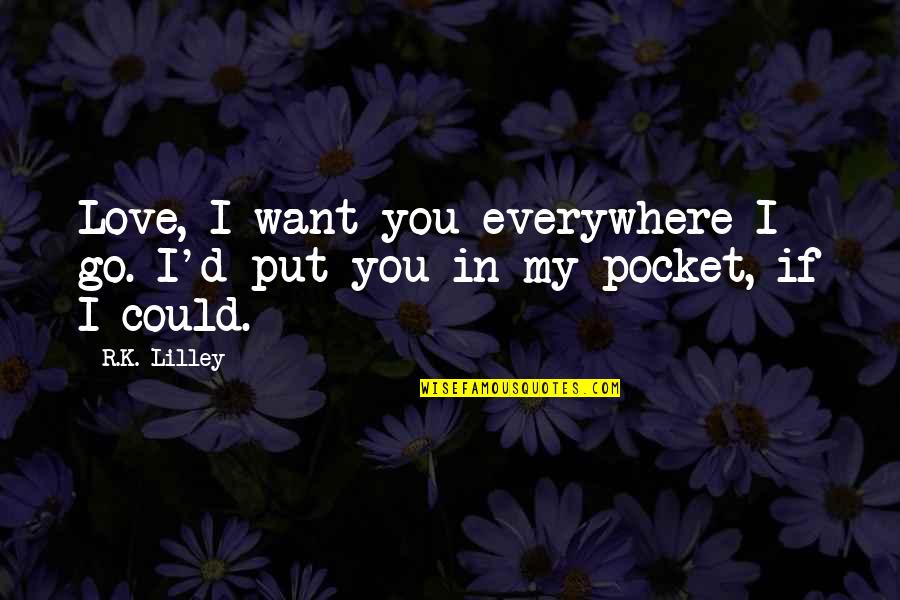 Poignees Damour Quotes By R.K. Lilley: Love, I want you everywhere I go. I'd