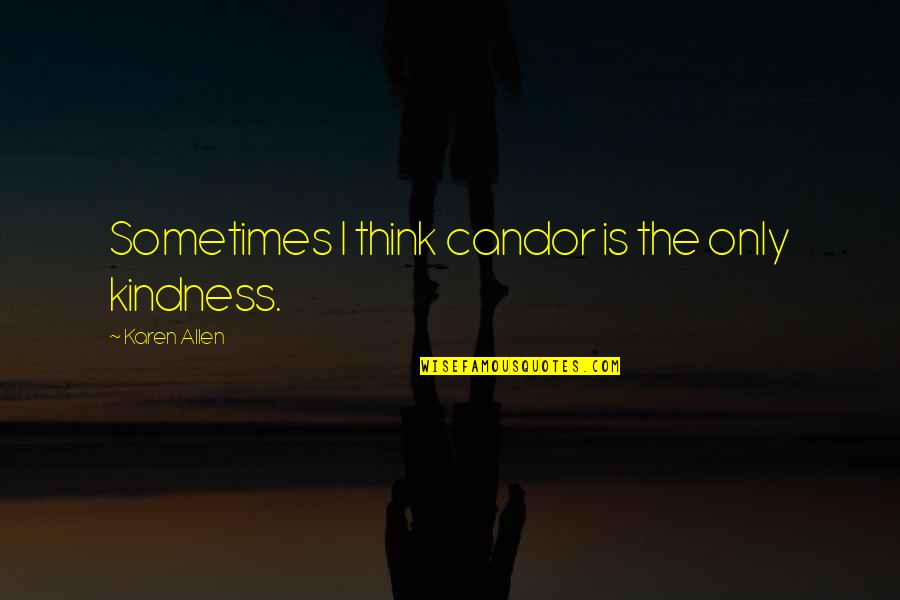 Poigner Quotes By Karen Allen: Sometimes I think candor is the only kindness.