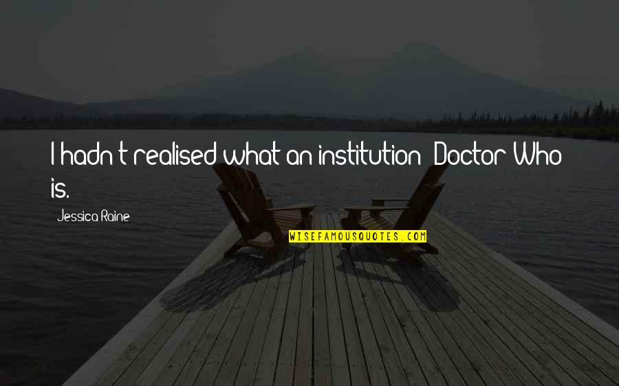 Poika Games Quotes By Jessica Raine: I hadn't realised what an institution 'Doctor Who'