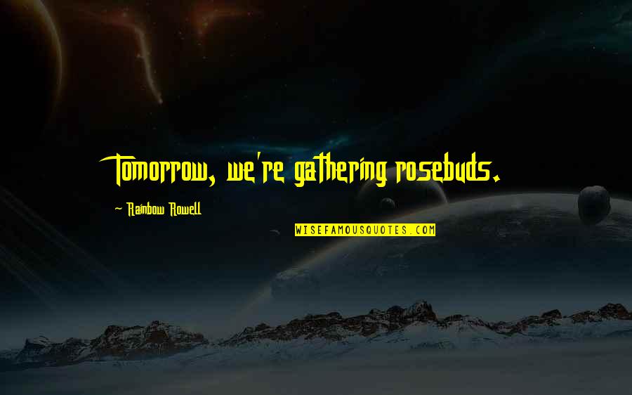 Poika Games Quotes By Rainbow Rowell: Tomorrow, we're gathering rosebuds.