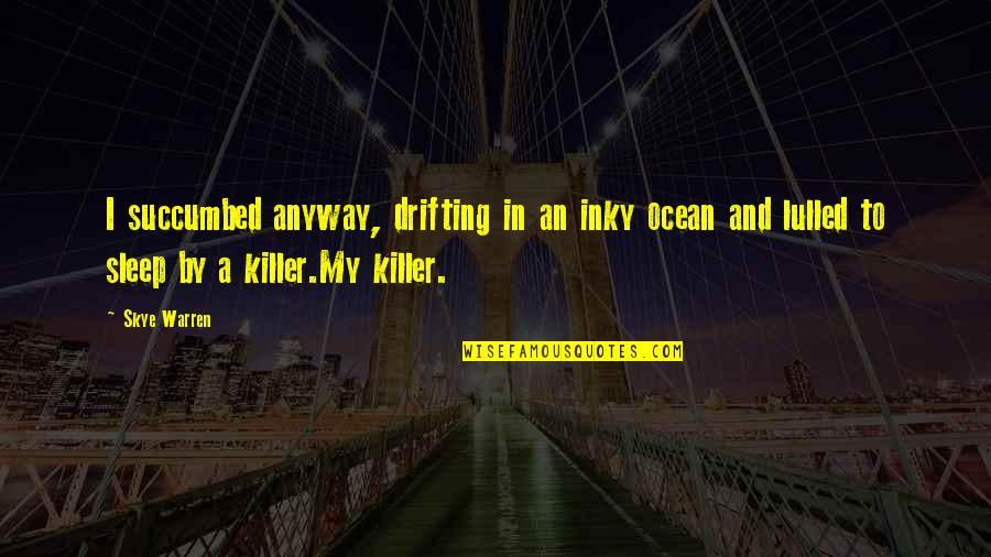 Poikilospermum Quotes By Skye Warren: I succumbed anyway, drifting in an inky ocean Poikilospermum Quotes By Skye Warren: I succumbed anyway, drifting in an inky ocean