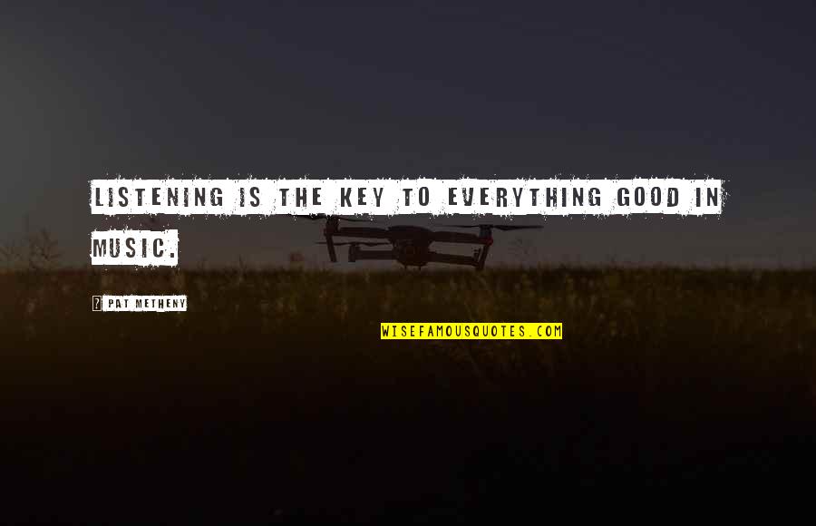 Poikkeusolo Quotes By Pat Metheny: Listening is the key to everything good in Poikkeusolo Quotes By Pat Metheny: Listening is the key to everything good in
