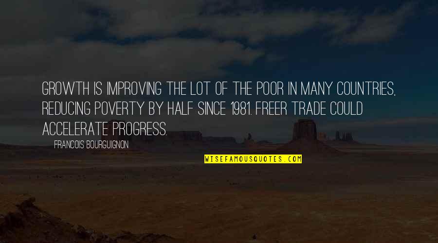 Poile Zedek Quotes By Francois Bourguignon: Growth is improving the lot of the poor Poile Zedek Quotes By Francois Bourguignon: Growth is improving the lot of the poor