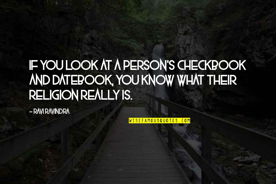 Poileas Quotes By Ravi Ravindra: If you look at a person's checkbook and Poileas Quotes By Ravi Ravindra: If you look at a person's checkbook and
