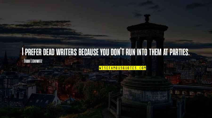Poiler Quotes By Fran Lebowitz: I prefer dead writers because you don't run