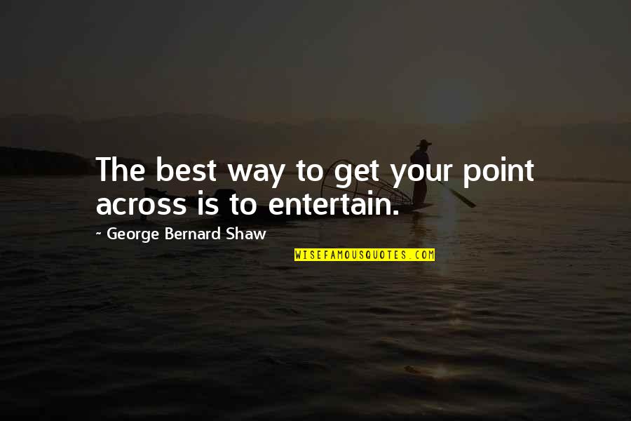 Poiler Quotes By George Bernard Shaw: The best way to get your point across Poiler Quotes By George Bernard Shaw: The best way to get your point across
