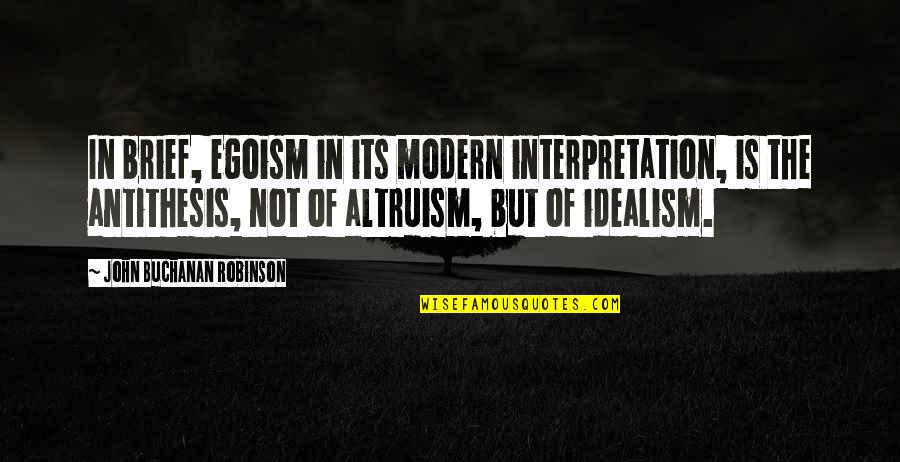 Poinant Quotes By John Buchanan Robinson: In brief, egoism in its modern interpretation, is Poinant Quotes By John Buchanan Robinson: In brief, egoism in its modern interpretation, is