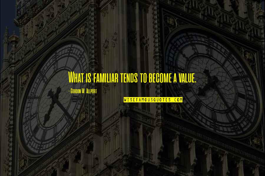 Poincianta Quotes By Gordon W. Allport: What is familiar tends to become a value.