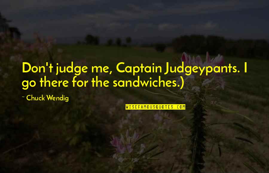Poindexters Dog Quotes By Chuck Wendig: Don't judge me, Captain Judgeypants. I go there