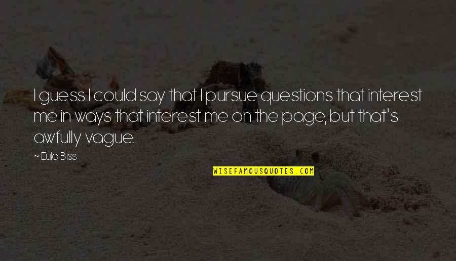 Poindexters Dog Quotes By Eula Biss: I guess I could say that I pursue Poindexters Dog Quotes By Eula Biss: I guess I could say that I pursue