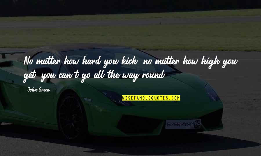 Poinless Quotes By John Green: No matter how hard you kick, no matter Poinless Quotes By John Green: No matter how hard you kick, no matter