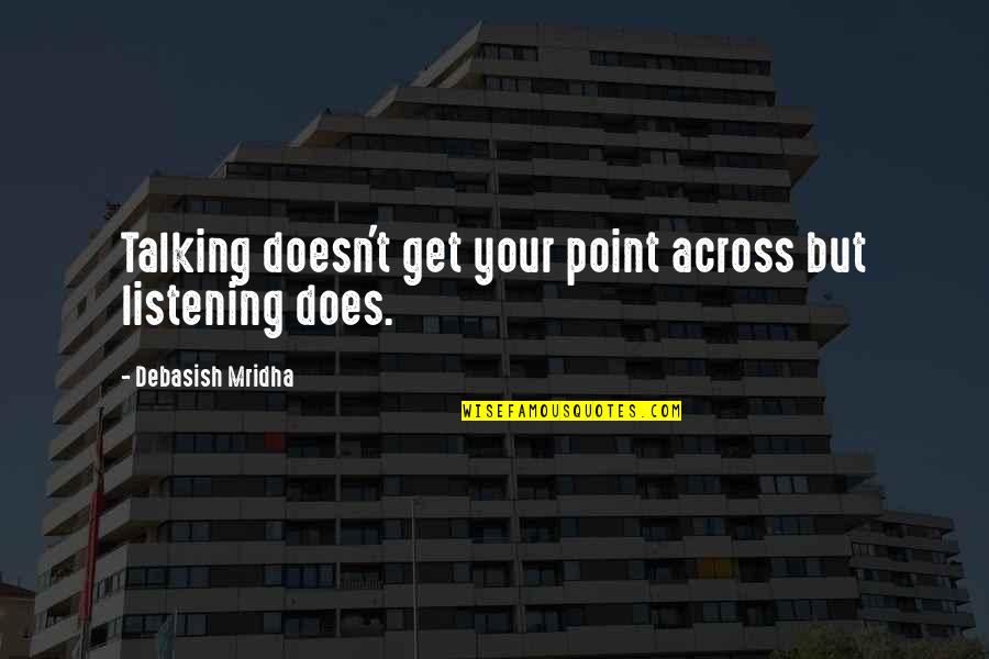 Point Across Quotes By Debasish Mridha: Talking doesn't get your point across but listening