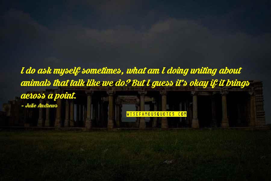 Point Across Quotes By Julie Andrews: I do ask myself sometimes, what am I