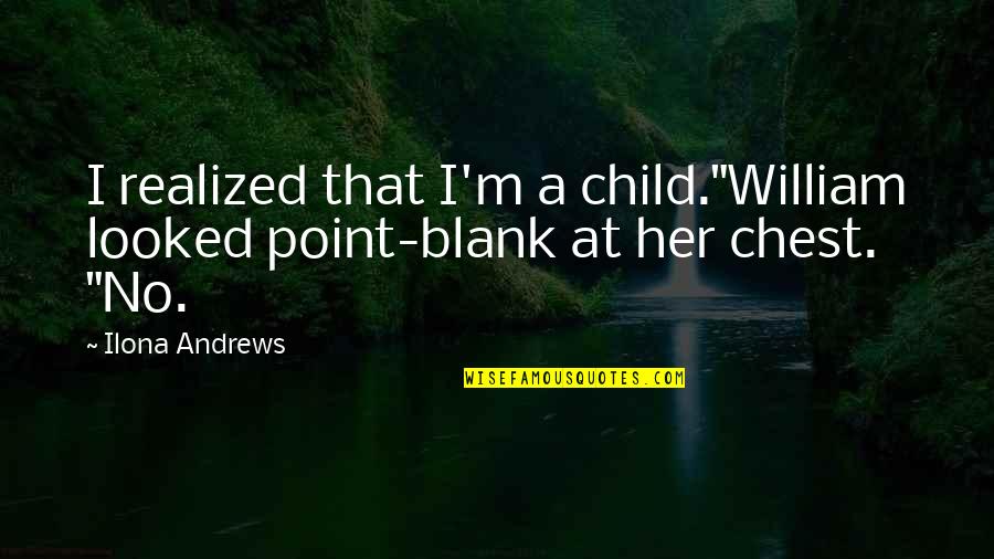 Point Blank Quotes By Ilona Andrews: I realized that I'm a child."William looked point-blank