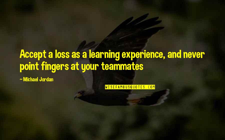 Point Fingers Quotes By Michael Jordan: Accept a loss as a learning experience, and