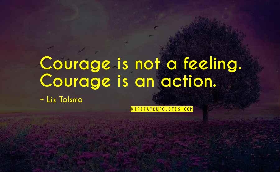 Point Guards Quotes By Liz Tolsma: Courage is not a feeling. Courage is an