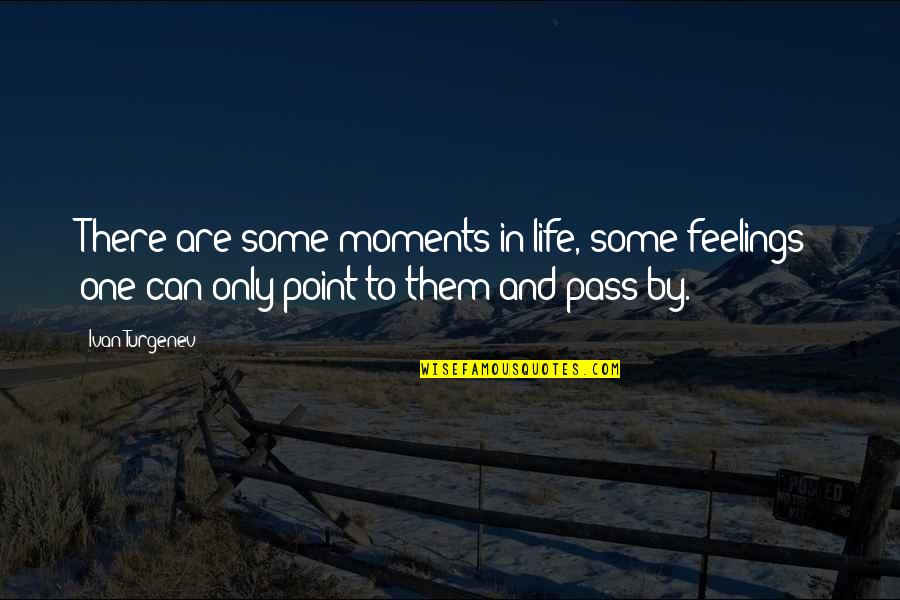 Point In Life Quotes By Ivan Turgenev: There are some moments in life, some feelings;